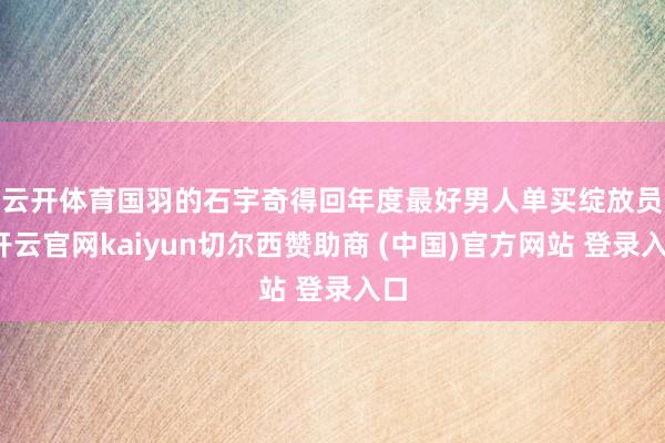 云开体育 国羽的石宇奇得回年度最好男人单买绽放员-开云官网kaiyun切尔西赞助商 (中国)官方网站 登录入口