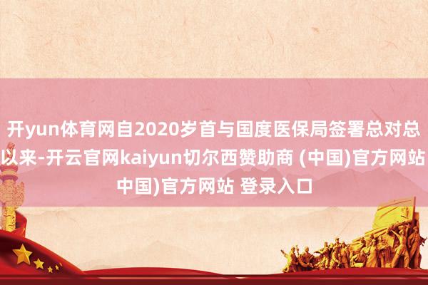 开yun体育网自2020岁首与国度医保局签署总对总合作公约以来-开云官网kaiyun切尔西赞助商 (中国)官方网站 登录入口