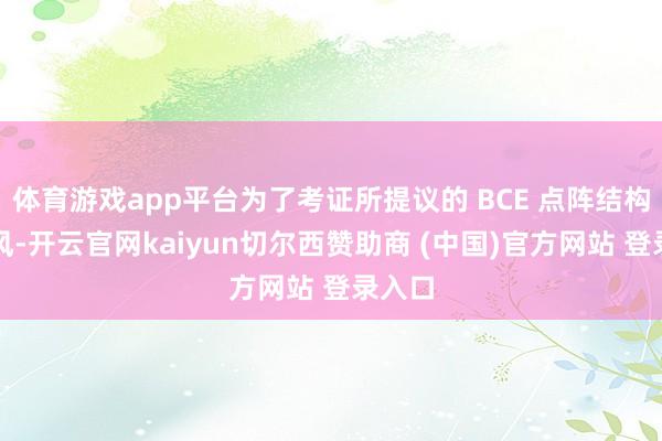 体育游戏app平台为了考证所提议的 BCE 点阵结构的上风-开云官网kaiyun切尔西赞助商 (中国)官方网站 登录入口
