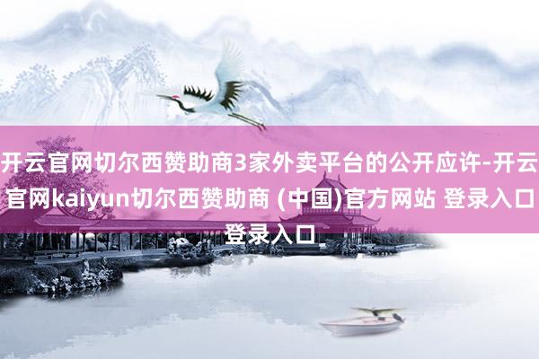 开云官网切尔西赞助商3家外卖平台的公开应许-开云官网kaiyun切尔西赞助商 (中国)官方网站 登录入口